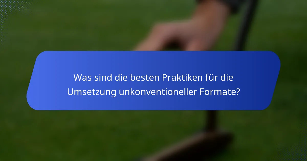 Was sind die besten Praktiken für die Umsetzung unkonventioneller Formate?