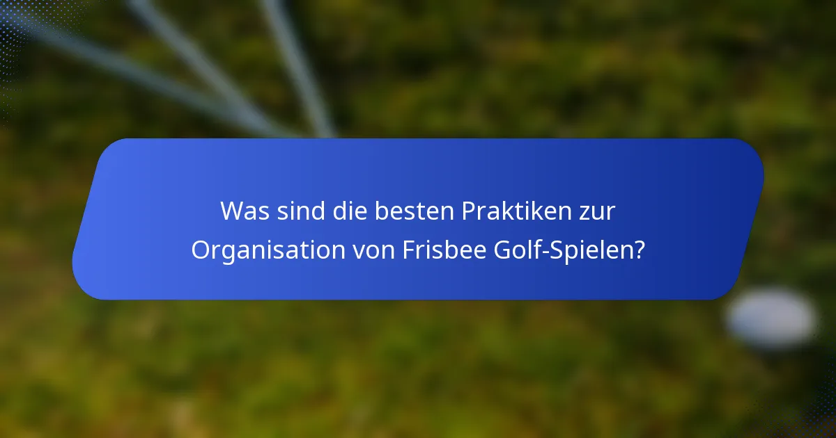 Was sind die besten Praktiken zur Organisation von Frisbee Golf-Spielen?