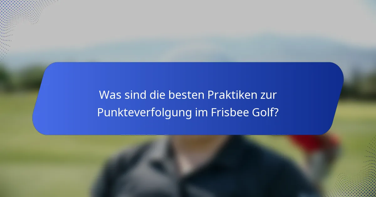 Was sind die besten Praktiken zur Punkteverfolgung im Frisbee Golf?