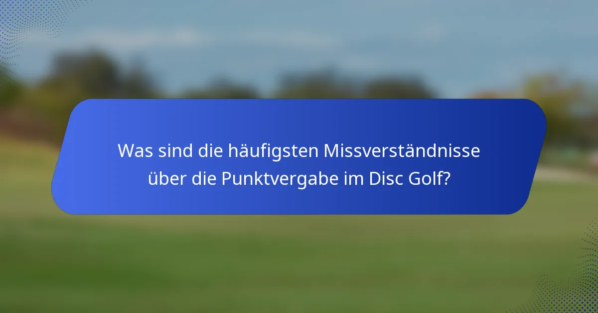 Was sind die häufigsten Missverständnisse über die Punktvergabe im Disc Golf?