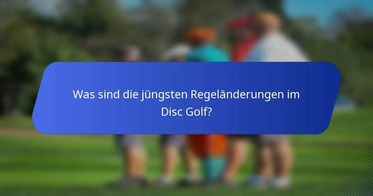 Was sind die jüngsten Regeländerungen im Disc Golf?