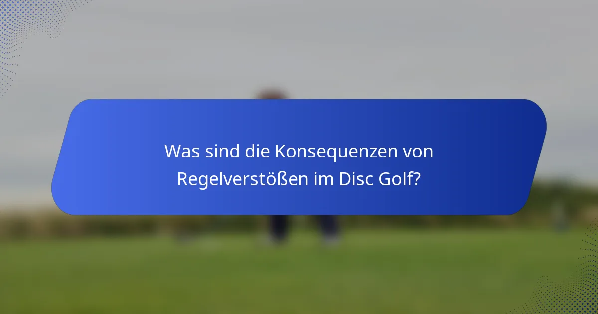 Was sind die Konsequenzen von Regelverstößen im Disc Golf?