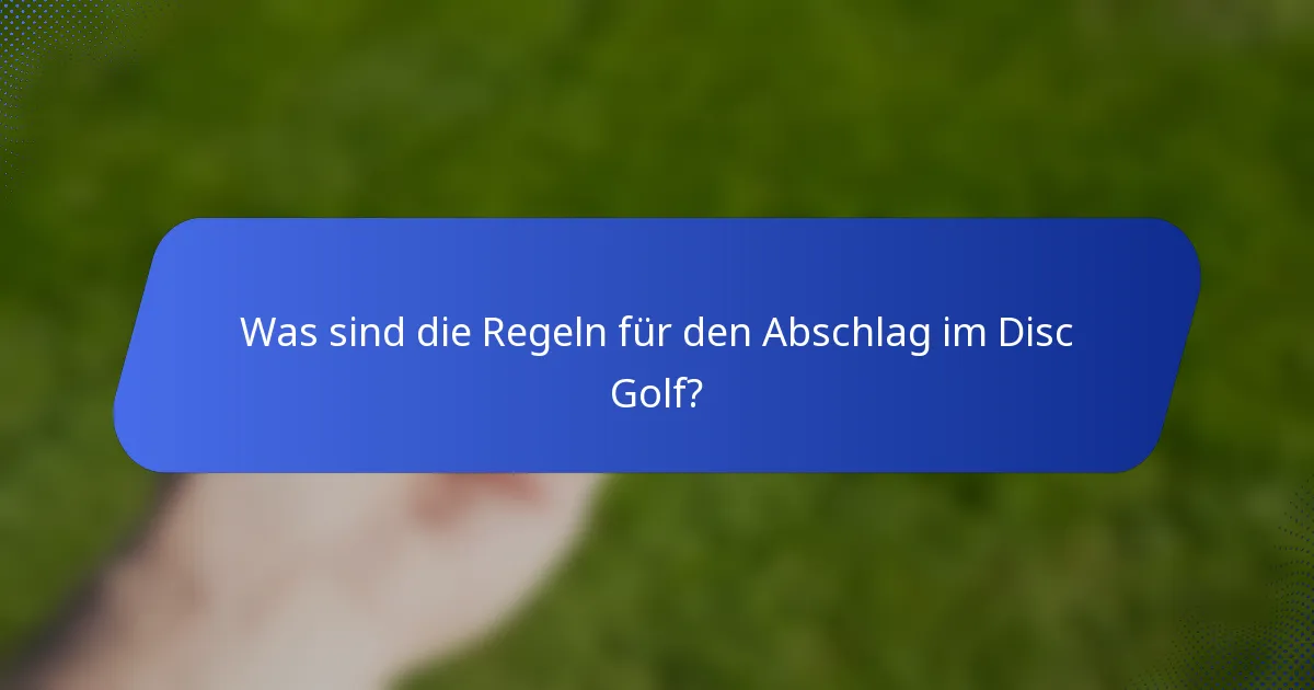 Was sind die Regeln für den Abschlag im Disc Golf?
