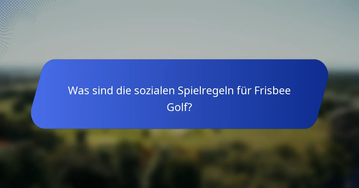 Was sind die sozialen Spielregeln für Frisbee Golf?