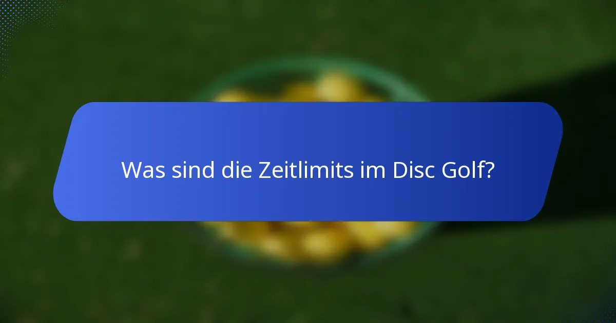 Was sind die Zeitlimits im Disc Golf?