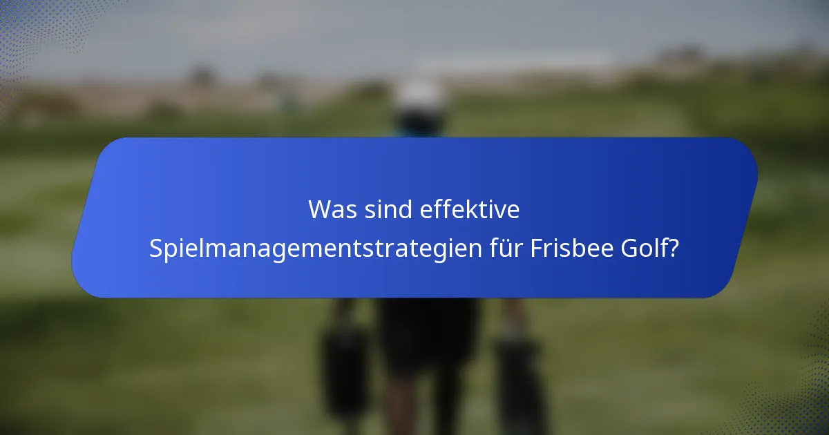 Was sind effektive Spielmanagementstrategien für Frisbee Golf?