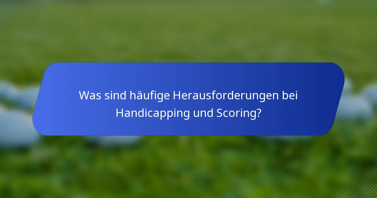 Was sind häufige Herausforderungen bei Handicapping und Scoring?