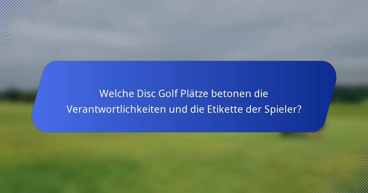 Welche Disc Golf Plätze betonen die Verantwortlichkeiten und die Etikette der Spieler?