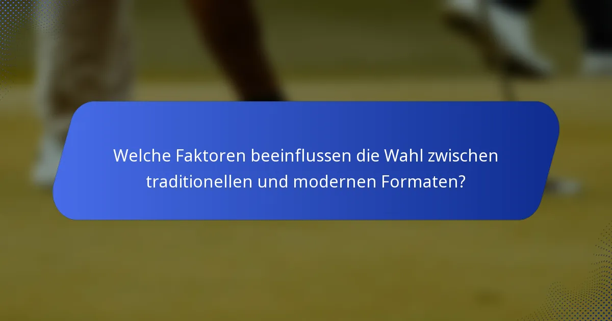Welche Faktoren beeinflussen die Wahl zwischen traditionellen und modernen Formaten?