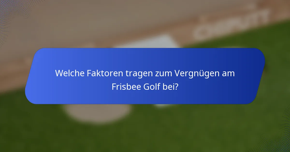 Welche Faktoren tragen zum Vergnügen am Frisbee Golf bei?