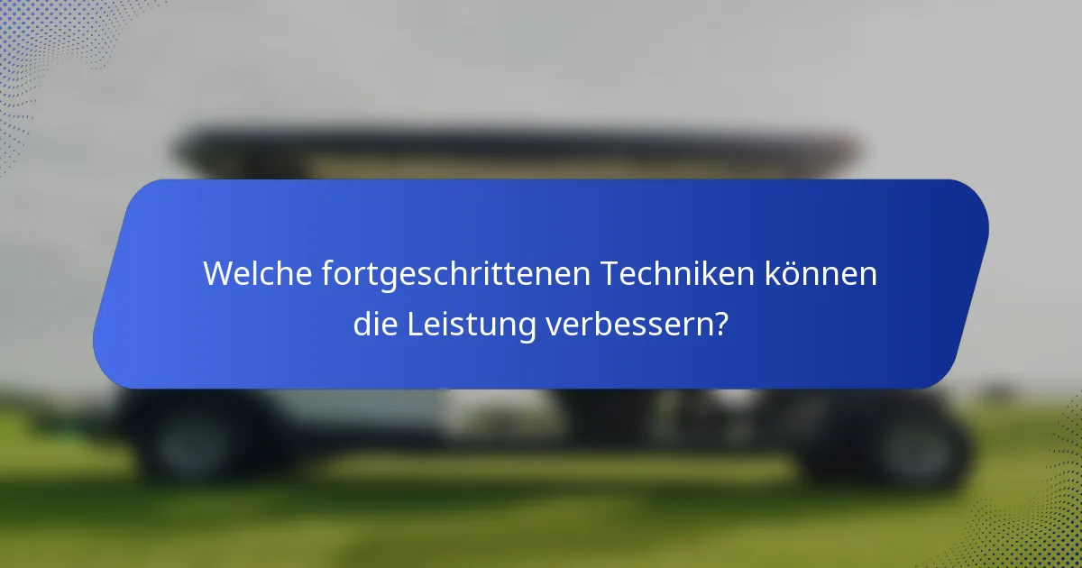Welche fortgeschrittenen Techniken können die Leistung verbessern?