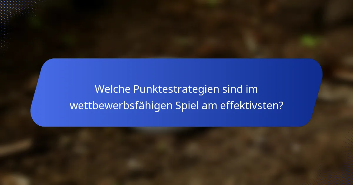 Welche Punktestrategien sind im wettbewerbsfähigen Spiel am effektivsten?