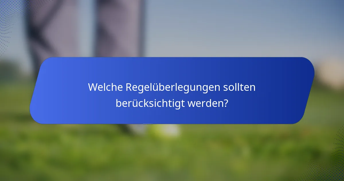 Welche Regelüberlegungen sollten berücksichtigt werden?