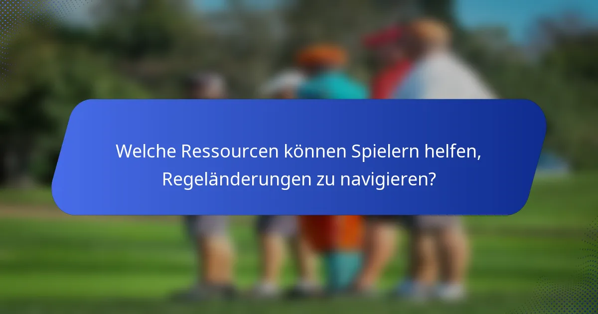 Welche Ressourcen können Spielern helfen, Regeländerungen zu navigieren?