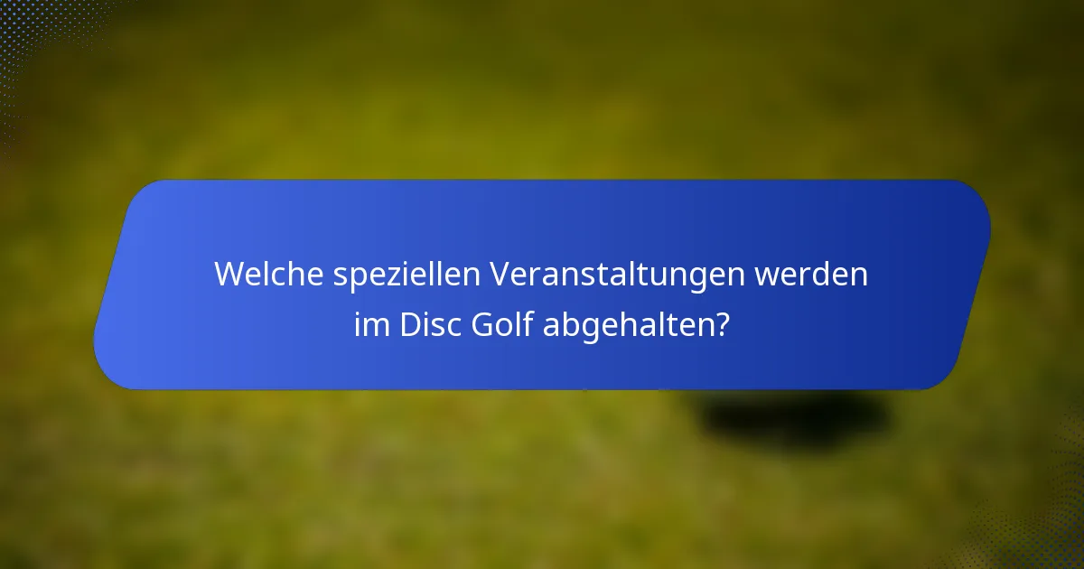 Welche speziellen Veranstaltungen werden im Disc Golf abgehalten?