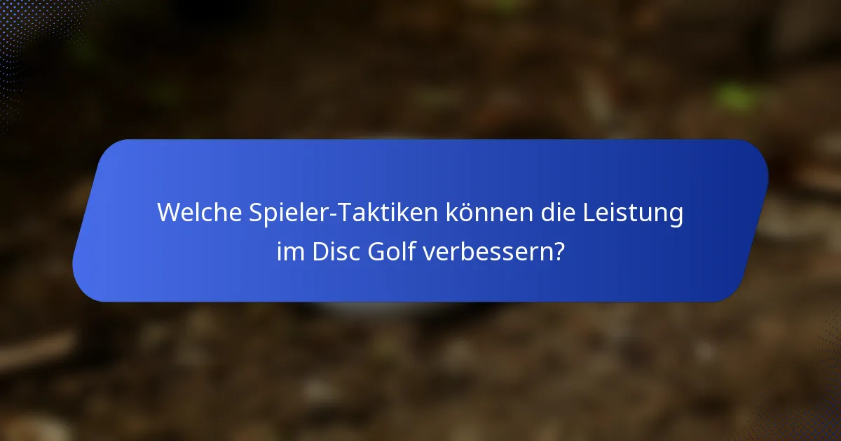 Welche Spieler-Taktiken können die Leistung im Disc Golf verbessern?