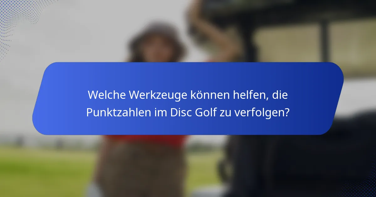 Welche Werkzeuge können helfen, die Punktzahlen im Disc Golf zu verfolgen?