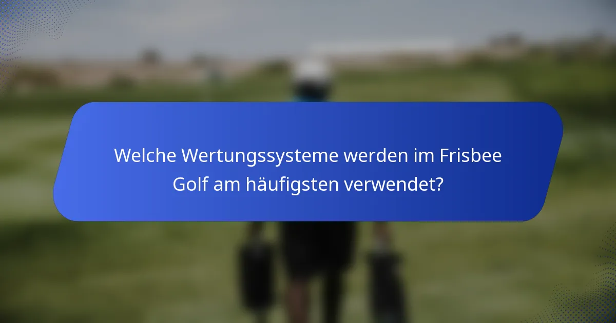 Welche Wertungssysteme werden im Frisbee Golf am häufigsten verwendet?