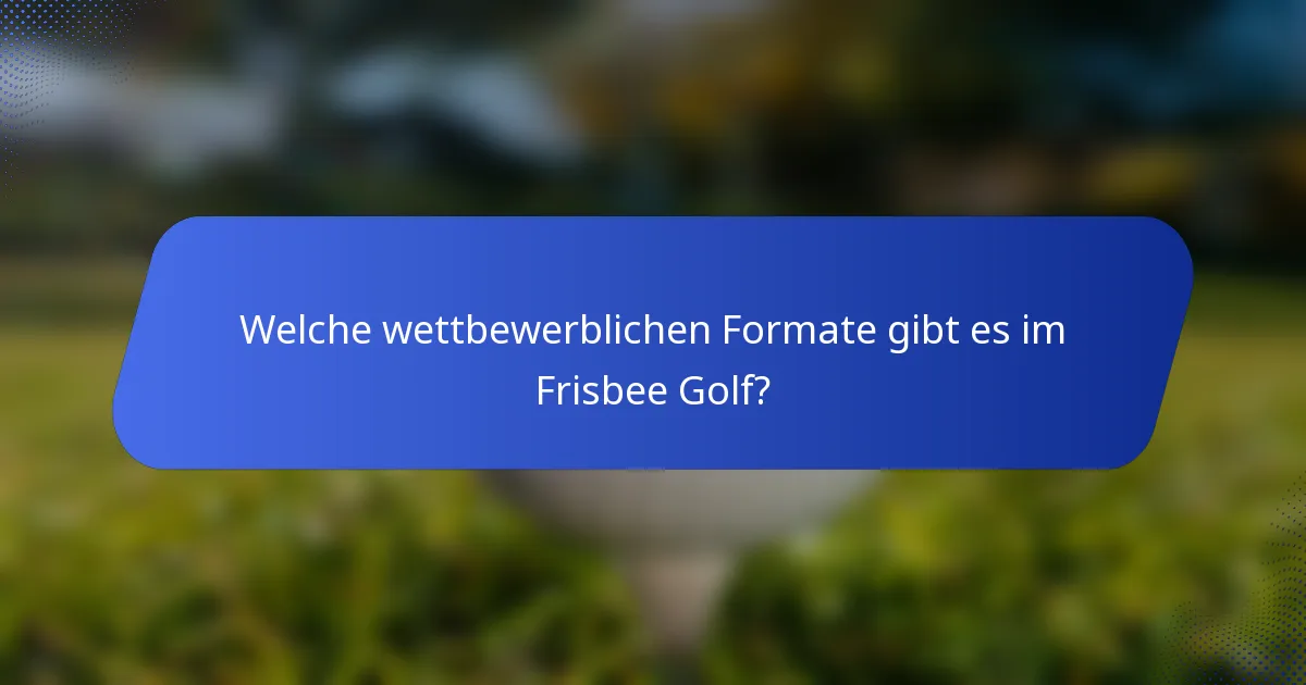 Welche wettbewerblichen Formate gibt es im Frisbee Golf?