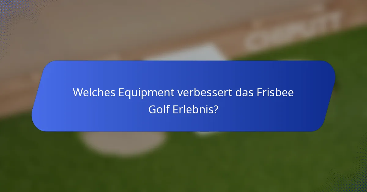 Welches Equipment verbessert das Frisbee Golf Erlebnis?