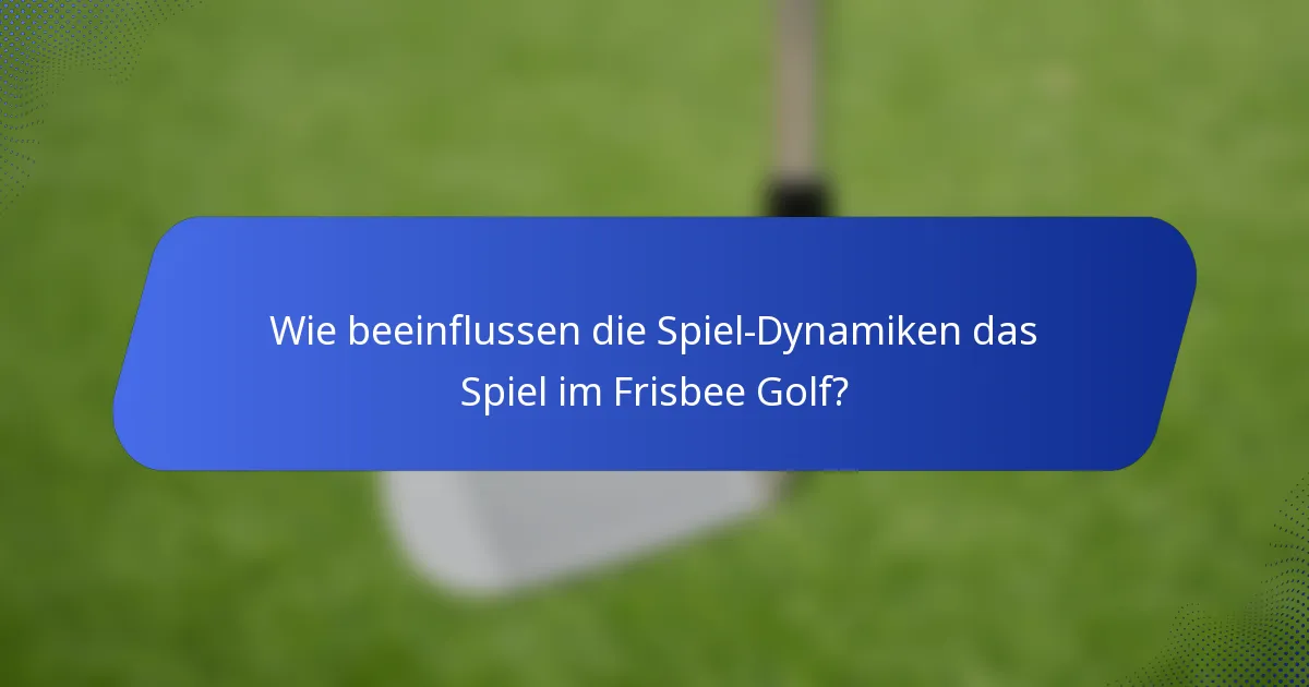 Wie beeinflussen die Spiel-Dynamiken das Spiel im Frisbee Golf?