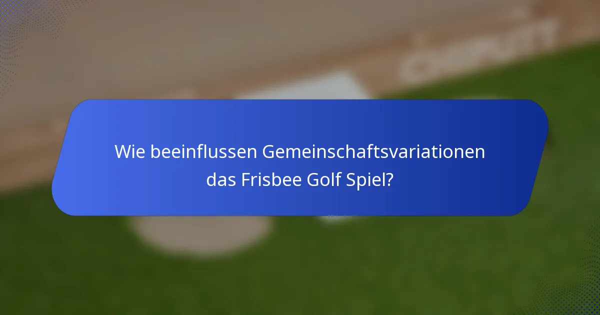 Wie beeinflussen Gemeinschaftsvariationen das Frisbee Golf Spiel?