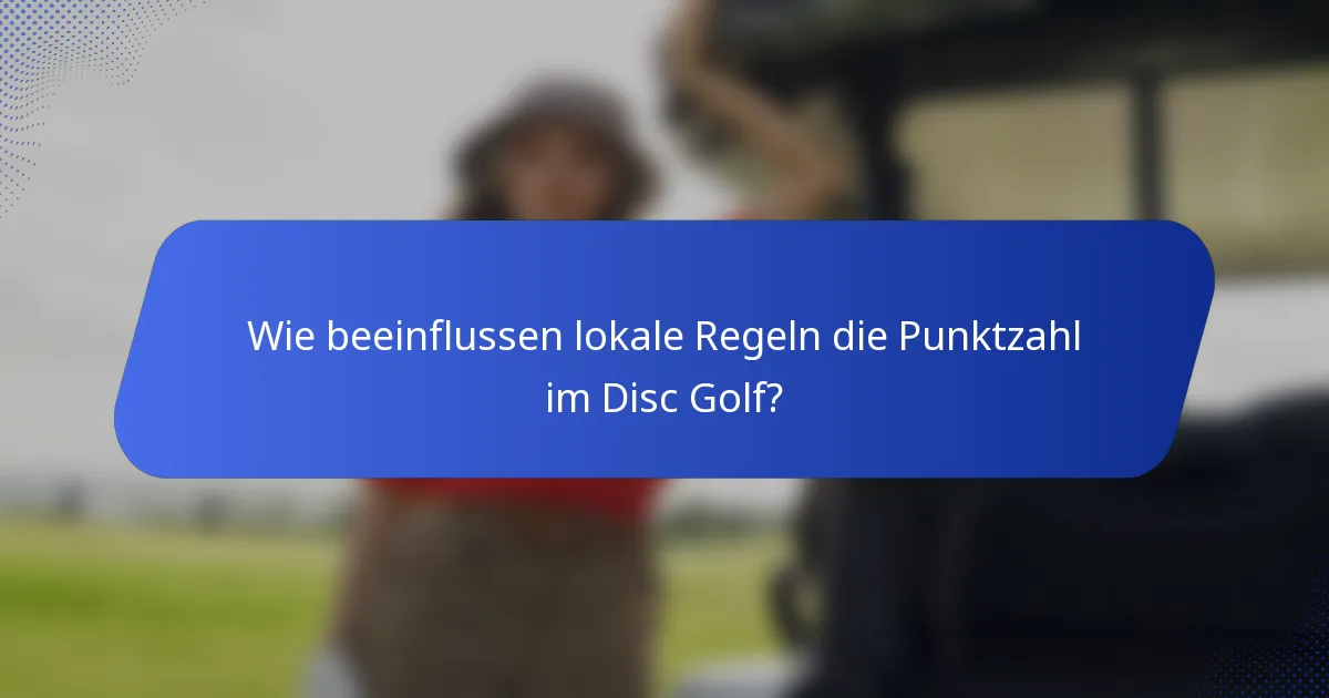 Wie beeinflussen lokale Regeln die Punktzahl im Disc Golf?
