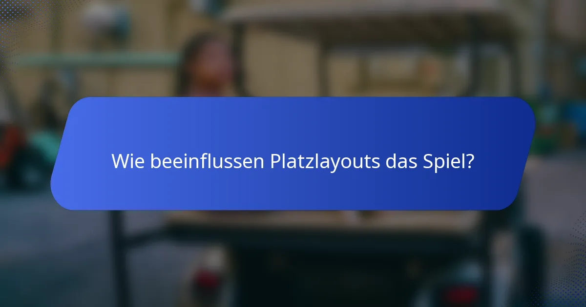 Wie beeinflussen Platzlayouts das Spiel?