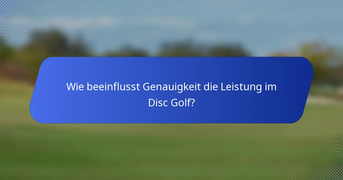 Wie beeinflusst Genauigkeit die Leistung im Disc Golf?