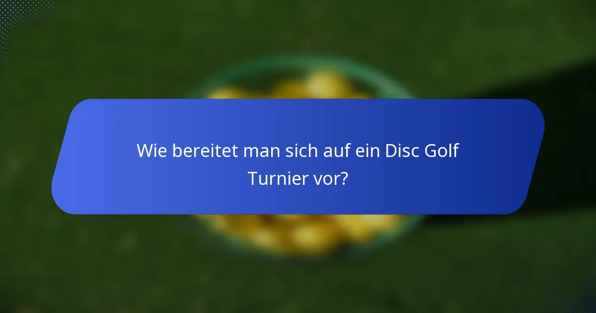 Wie bereitet man sich auf ein Disc Golf Turnier vor?