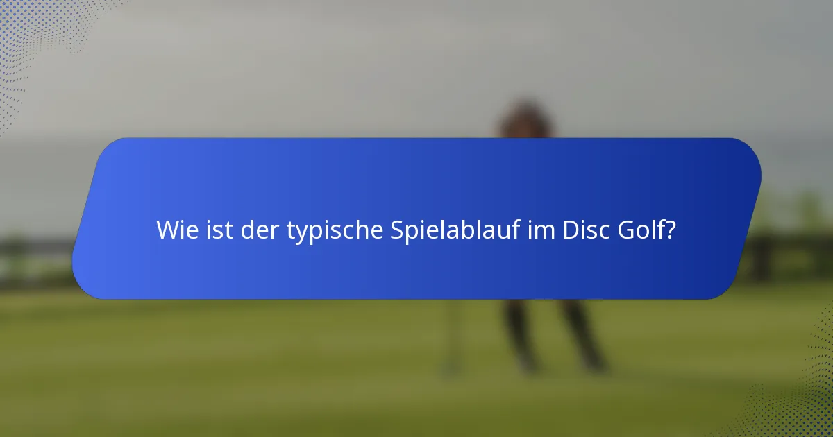 Wie ist der typische Spielablauf im Disc Golf?