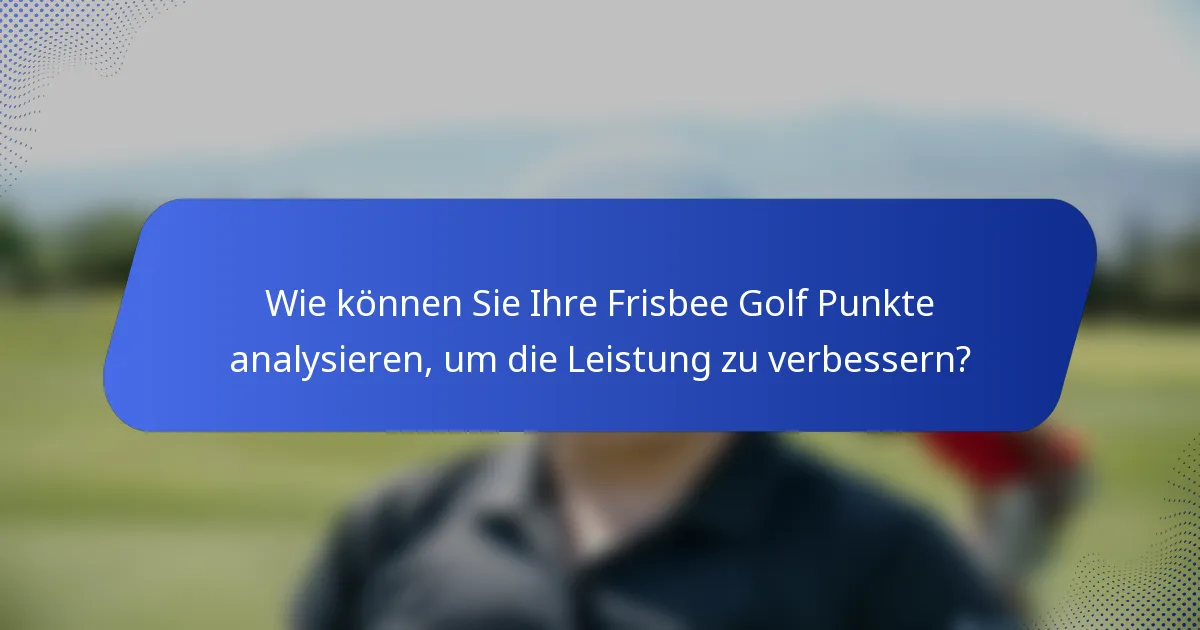 Wie können Sie Ihre Frisbee Golf Punkte analysieren, um die Leistung zu verbessern?