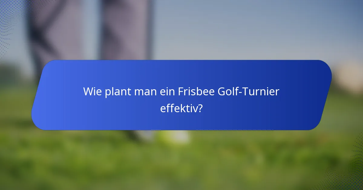 Wie plant man ein Frisbee Golf-Turnier effektiv?