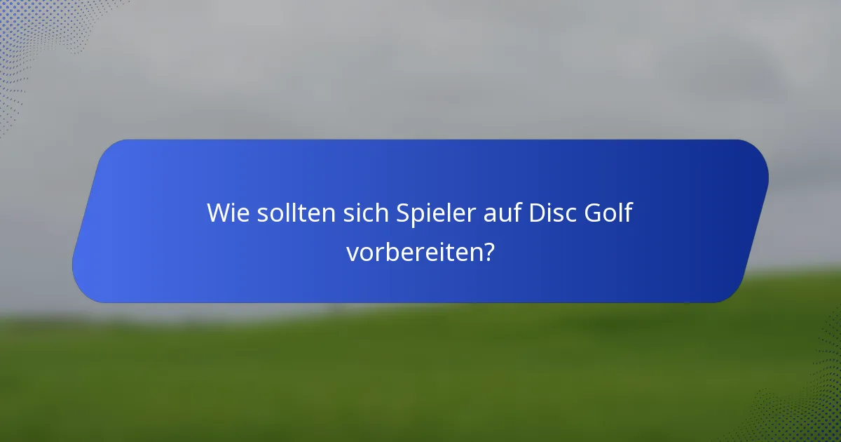 Wie sollten sich Spieler auf Disc Golf vorbereiten?