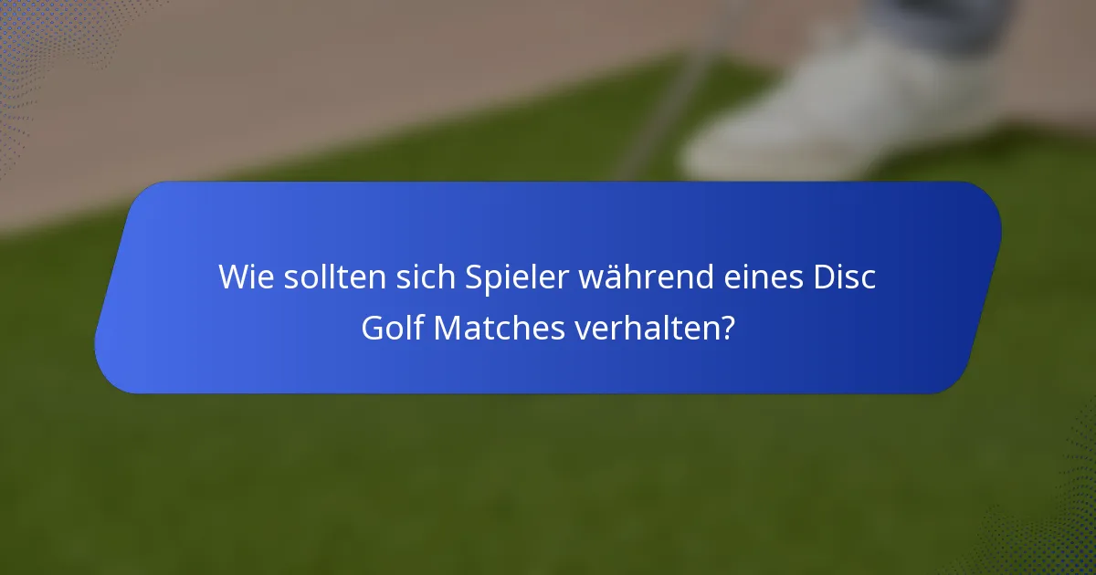 Wie sollten sich Spieler während eines Disc Golf Matches verhalten?