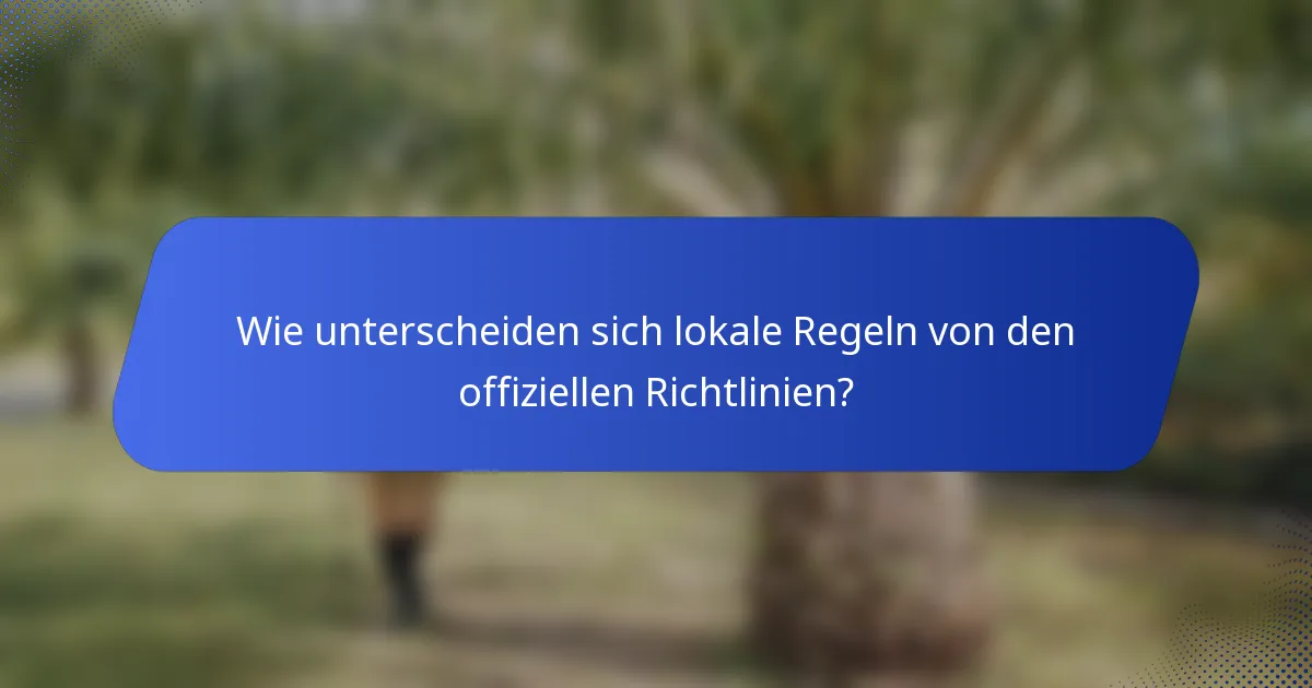 Wie unterscheiden sich lokale Regeln von den offiziellen Richtlinien?