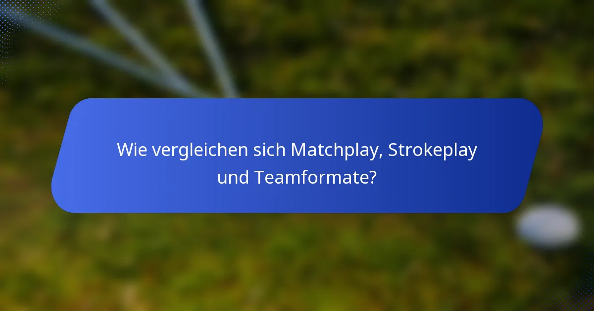 Wie vergleichen sich Matchplay, Strokeplay und Teamformate?
