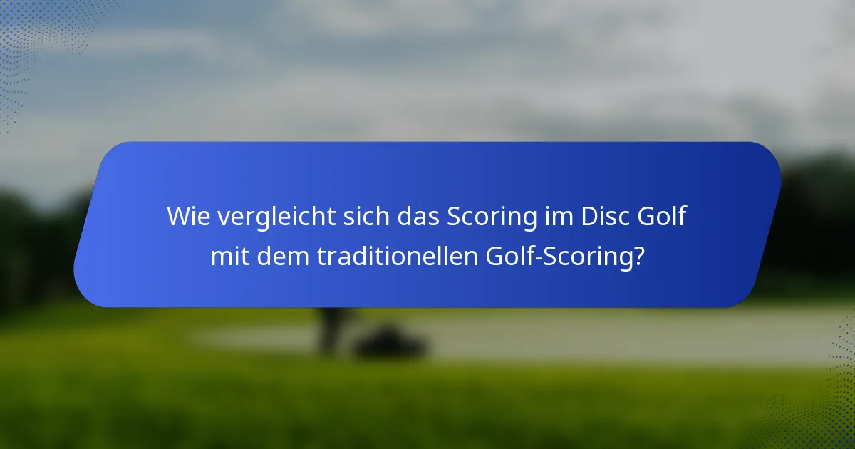 Wie vergleicht sich das Scoring im Disc Golf mit dem traditionellen Golf-Scoring?