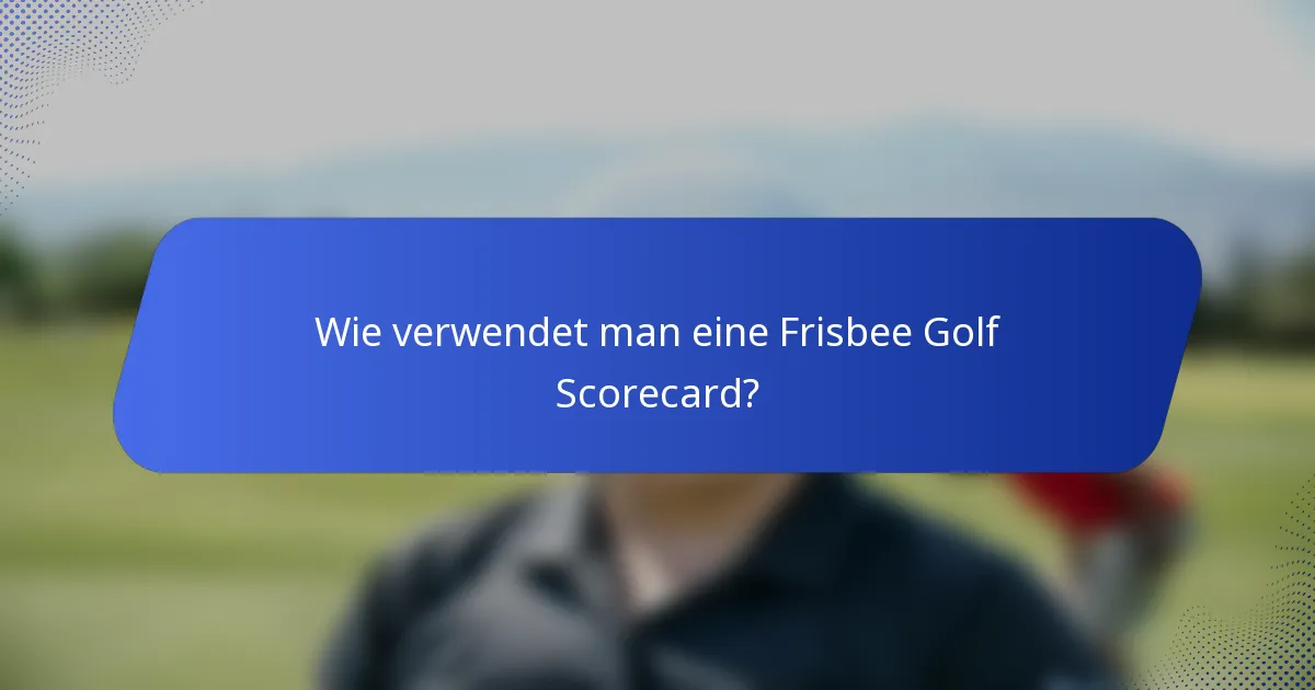 Wie verwendet man eine Frisbee Golf Scorecard?