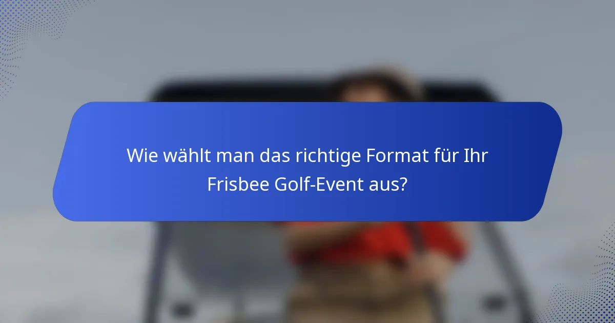 Wie wählt man das richtige Format für Ihr Frisbee Golf-Event aus?