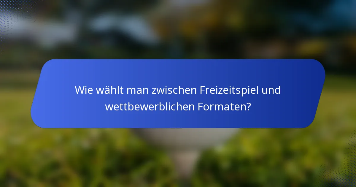 Wie wählt man zwischen Freizeitspiel und wettbewerblichen Formaten?
