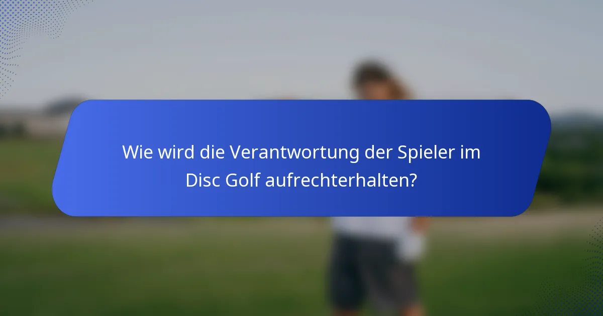 Wie wird die Verantwortung der Spieler im Disc Golf aufrechterhalten?